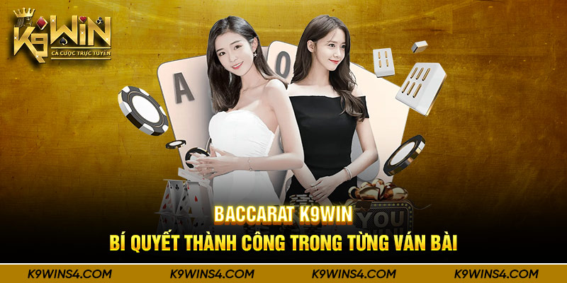 Baccarat K9win - Bí Quyết Thành Công Trong Từng Ván Bài