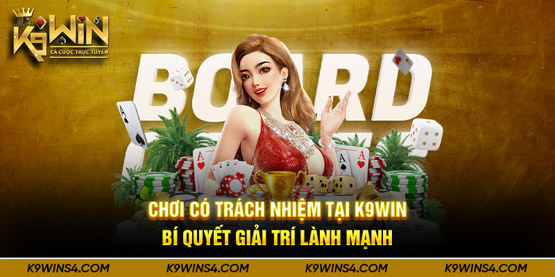 Chơi Có Trách Nhiệm Tại K9WIN – Bí Quyết Giải Trí Lành Mạnh