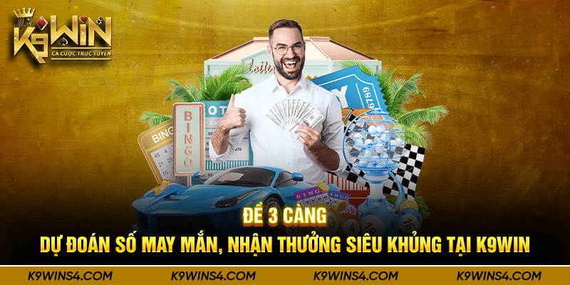 Đề 3 Càng - Dự Đoán Số May Mắn, Nhận Thưởng Siêu Khủng Tại K9win