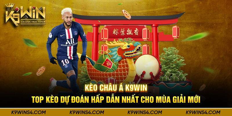 Kèo Châu Á K9Win - Top Kèo Dự Đoán Hấp Dẫn Nhất Cho Mùa Giải Mới