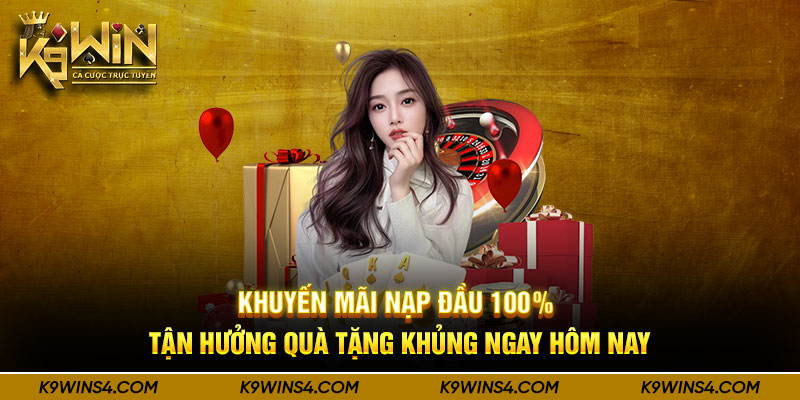 Khuyến Mãi Nạp Đầu 100% – Tận Hưởng Quà Tặng Khủng Ngay Hôm Nay