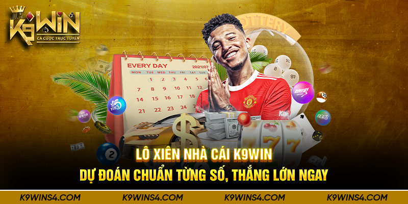 Lô Xiên Nhà Cái K9Win - Dự Đoán Chuẩn Từng Số, Thắng Lớn Ngay