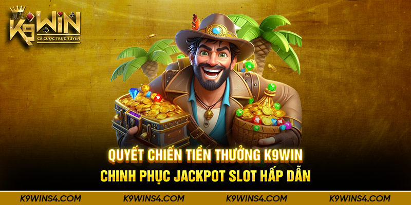 Quyết Chiến Tiền Thưởng K9win - Chinh Phục Jackpot Slot Hấp Dẫn