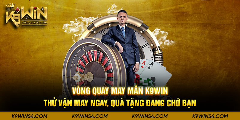 Vòng Quay May Mắn K9Win - Thử Vận May Ngay, Quà Tặng Đang Chờ Bạn